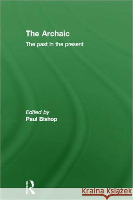 The Archaic: The Past in the Present Bishop, Paul 9780415547550