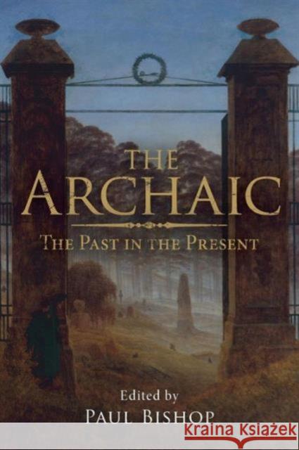 The Archaic: The Past in the Present Bishop, Paul 9780415547567