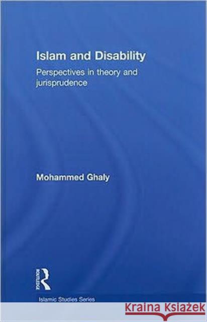 Islam and Disability: Perspectives in Theology and Jurisprudence Ghaly, Mohammed 9780415547574 Taylor & Francis