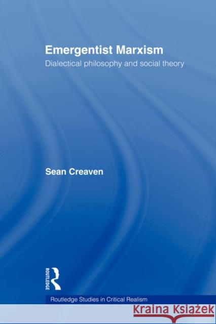 Emergentist Marxism: Dialectical Philosophy and Social Theory Creaven, Sean 9780415547604 