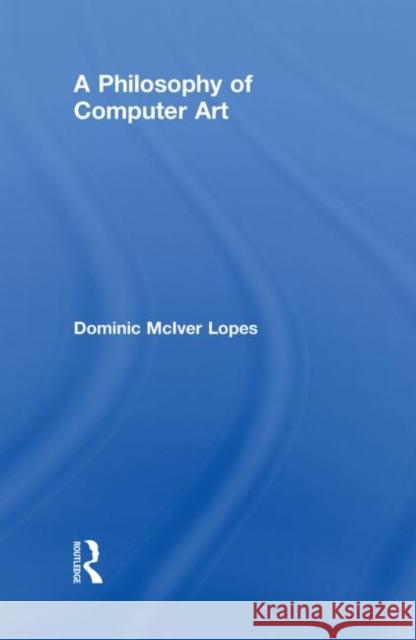 A Philosophy of Computer Art Dominic Lopes   9780415547611