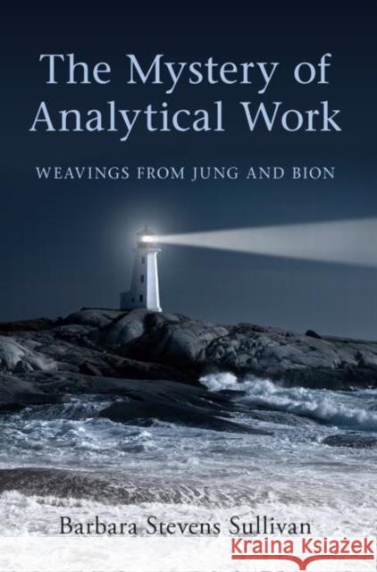 The Mystery of Analytical Work: Weavings from Jung and Bion Stevens Sullivan, Barbara 9780415547758