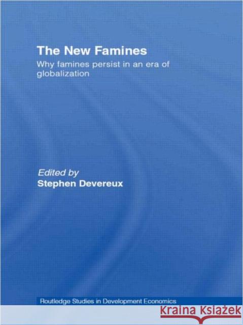 The New Famines: Why Famines Persist in an Era of Globalization Devereux, Stephen 9780415547871 Routledge