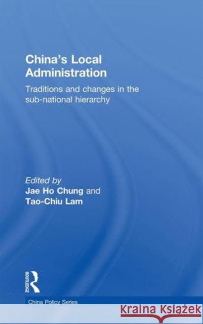 China's Local Administration: Traditions and Changes in the Sub-National Hierarchy Chung, Jae Ho 9780415547888 Taylor & Francis