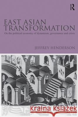 East Asian Transformation: On the Political Economy of Dynamism, Governance and Crisis Henderson, Jeffrey 9780415547925 0