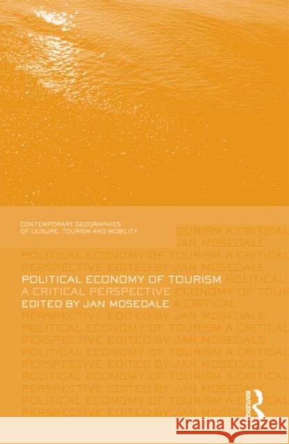 Political Economy of Tourism: A Critical Perspective Mosedale, Jan 9780415548021 Taylor & Francis