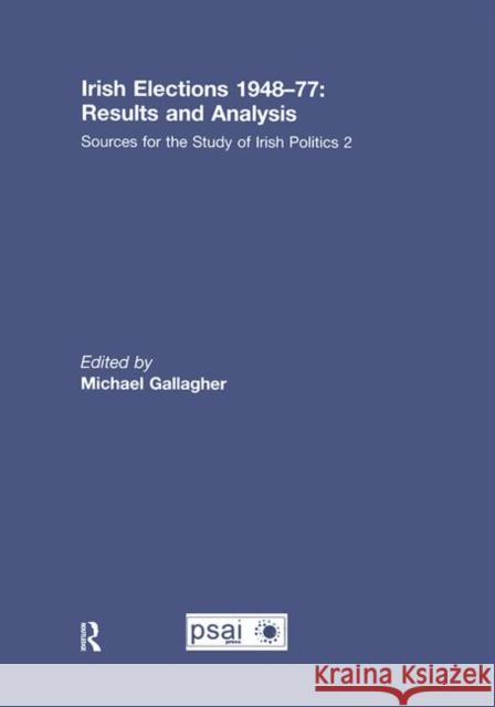 Irish Elections 1948-77: Results and Analysis: Sources for the Study of Irish Politics 2 Gallagher, Michael 9780415548304