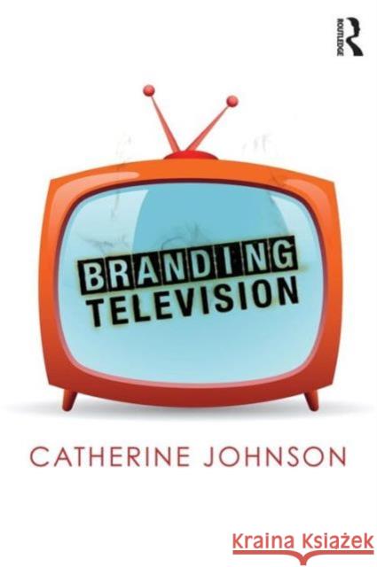 Branding Television Catherine Johnson 9780415548434