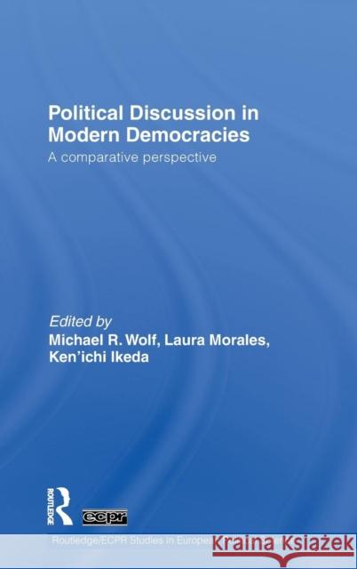Political Discussion in Modern Democracies: A Comparative Perspective Wolf, Michael R. 9780415548458 Taylor & Francis