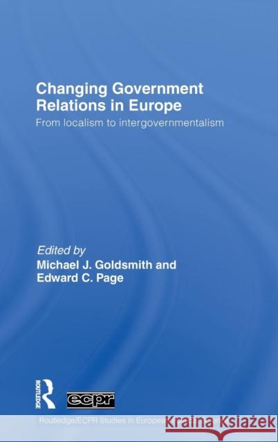 Changing Government Relations in Europe: From Localism to Intergovernmentalism Goldsmith, Michael J. 9780415548465 Taylor & Francis