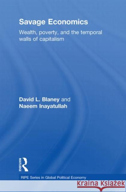 Savage Economics: Wealth, Poverty, and the Temporal Walls of Capitalism Blaney, David L. 9780415548472 Taylor & Francis
