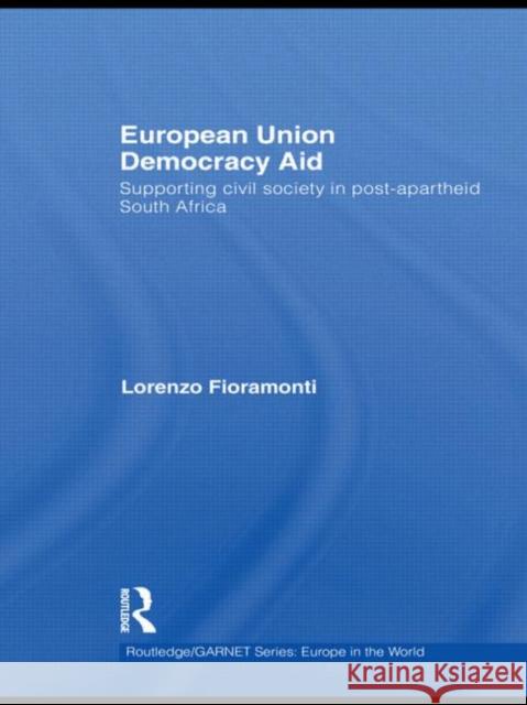 European Union Democracy Aid: Supporting civil society in post-apartheid South Africa Fioramonti, Lorenzo 9780415548540 Taylor & Francis