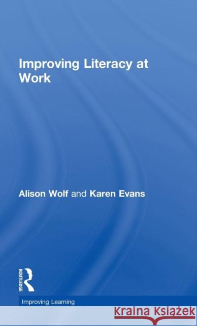 Improving Literacy at Work Alison Wolf Karen Evans  9780415548687