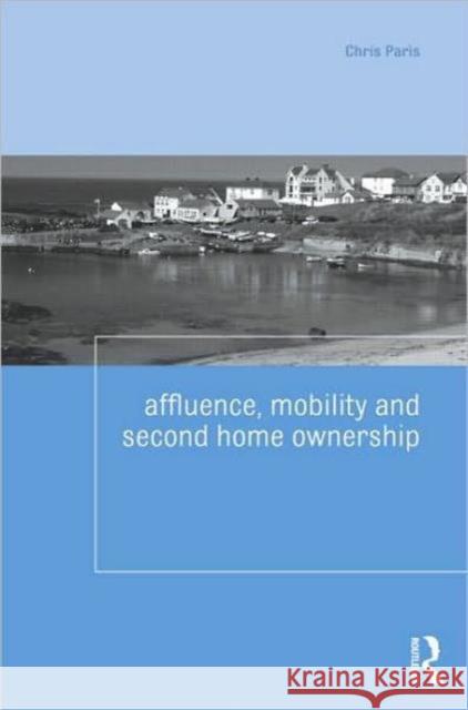 Affluence, Mobility and Second Home Ownership Chris Paris   9780415548922 Taylor & Francis