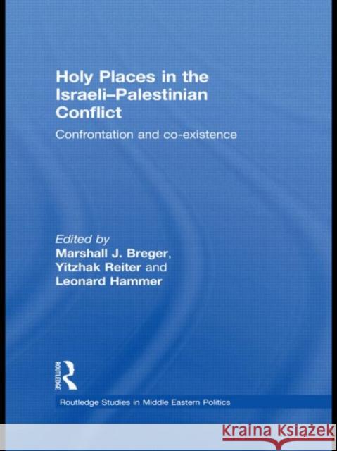 Holy Places in the Israeli-Palestinian Conflict: Confrontation and Co-Existence Breger, Marshall J. 9780415549011 Taylor & Francis