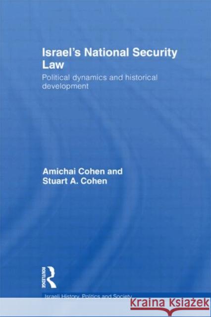 Israel's National Security Law : Political Dynamics and Historical Development Amichai Cohen Stuart Cohen 9780415549141