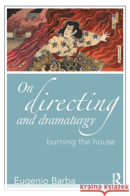 On Directing and Dramaturgy: Burning the House Barba, Eugenio 9780415549219 0