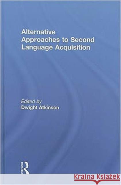 Alternative Approaches to Second Language Acquisition Dwight Atkinson 9780415549240 Routledge