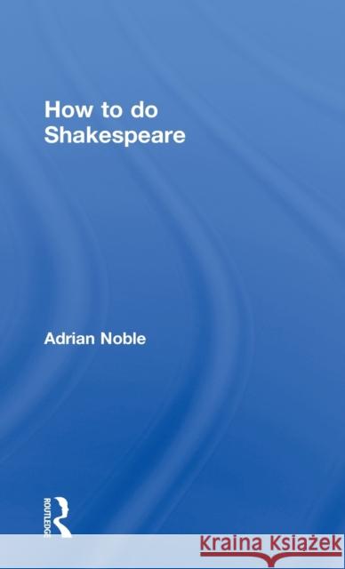 How to Do Shakespeare Noble, Adrian 9780415549264 Taylor & Francis