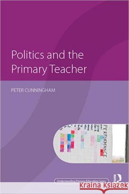 Politics and the Primary Teacher Peter Cunningham 9780415549592 0