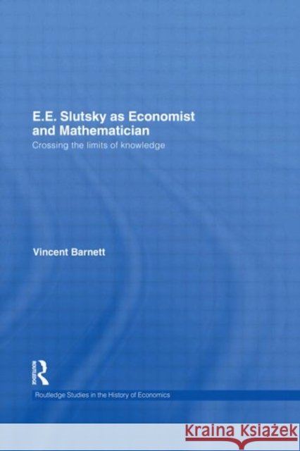 E.E. Slutsky as Economist and Mathematician: Crossing the Limits of Knowledge Barnett, Vincent 9780415549608 Routledge