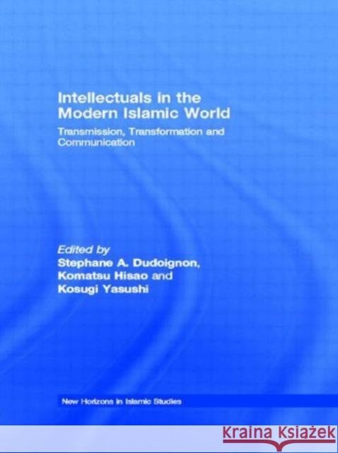 Intellectuals in the Modern Islamic World: Transmission, Transformation and Communication Dudoignon, Stephane A. 9780415549790 Routledge