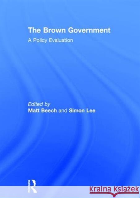 The Brown Government: A Policy Evaluation Beech, Matt 9780415549806