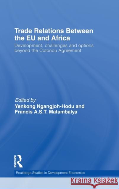 Trade Relations Between the Eu and Africa: Development, Challenges and Options Beyond the Cotonou Agreement Ngangjoh-Hodu, Yenkong 9780415549813