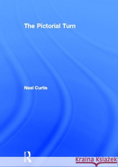 The Pictorial Turn Neal Curtis   9780415549820