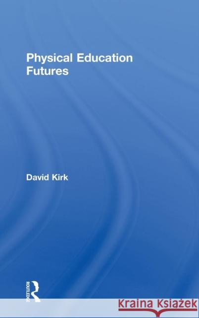 Physical Education Futures David Kirk   9780415549936 Taylor & Francis