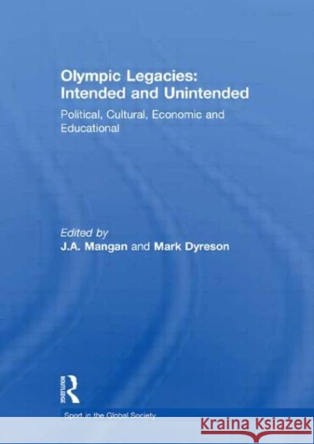 Olympic Legacies: Intended and Unintended : Political, Cultural, Economic and Educational J A Mangan Mark Dyreson J. A. Mangan 9780415550161 Taylor & Francis