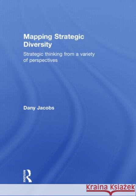 Mapping Strategic Diversity : Strategic Thinking from a Variety of Perspectives Dany Jacobs   9780415550239 Taylor & Francis