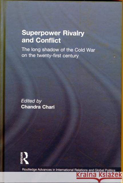 Superpower Rivalry and Conflict: The Long Shadow of the Cold War on the 21st Century Chari, Chandra 9780415550253 Taylor & Francis