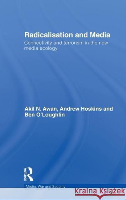 Radicalisation and Media: Connectivity and Terrorism in the New Media Ecology Hoskins, Andrew 9780415550352 Taylor & Francis
