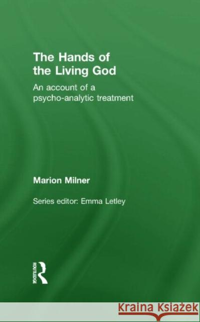 The Hands of the Living God: An Account of a Psycho-Analytic Treatment Milner, Marion 9780415550697