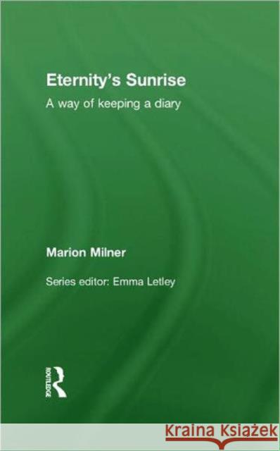 Eternity's Sunrise: A Way of Keeping a Diary Milner, Marion 9780415550727