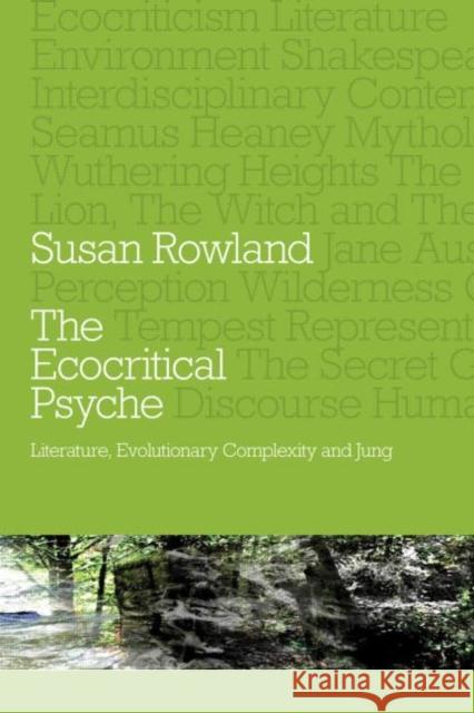 The Ecocritical Psyche: Literature, Evolutionary Complexity and Jung Rowland, Susan 9780415550949 0