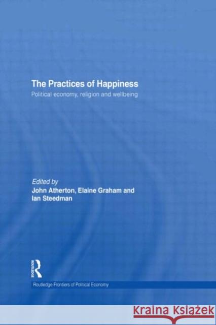 The Practices of Happiness: Political Economy, Religion and Wellbeing Graham, Elaine 9780415550970