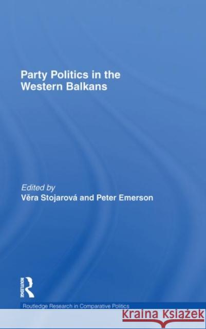 Party Politics in the Western Balkans Peter Emerson Vera Stojarová  9780415550994