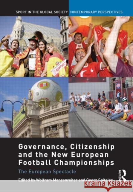 Governance, Citizenship and the New European Football Championships : The European Spectacle WOLFRAM MANZENREITER Georg Spitaler J. A. Mangan 9780415551069