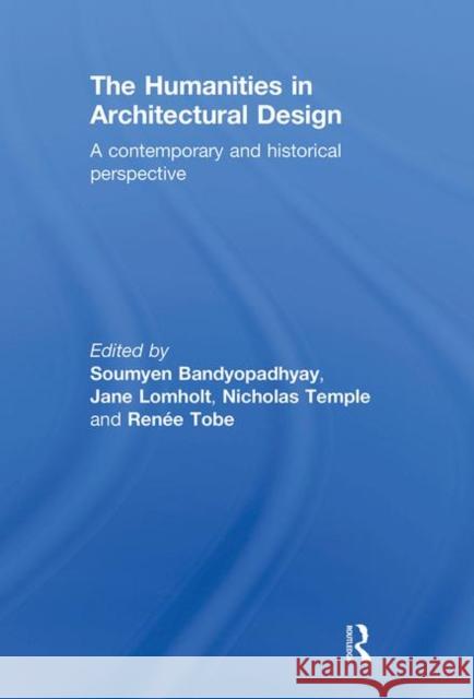 The Humanities in Architectural Design: A Contemporary and Historical Perspective Bandyopadhyay, Soumyen 9780415551137