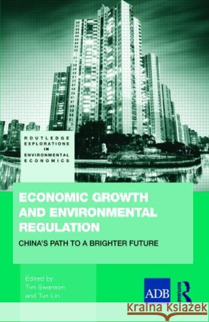 Economic Growth and Environmental Regulation: China's Path to a Brighter Future Swanson, Tim 9780415551274 Taylor & Francis