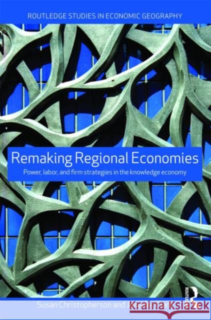 Remaking Regional Economies: Power, Labor and Firm Strategies Christopherson, Susan 9780415551281 Taylor & Francis