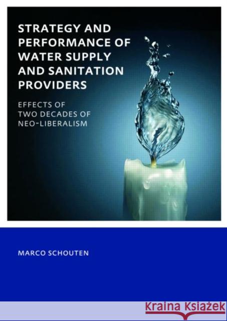 Strategy and Performance of Water Supply and Sanitation Providers : UNESCO-IHE PhD Thesis Marco Schouten   9780415551298 Taylor & Francis