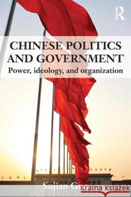 Chinese Politics and Government: Power, Ideology and Organization Guo, Sujian 9780415551397