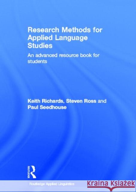 Research Methods for Applied Language Studies : An Advanced Resource Book for Students Steven John Ross Paul Seedhouse Keith Richards 9780415551403 Routledge