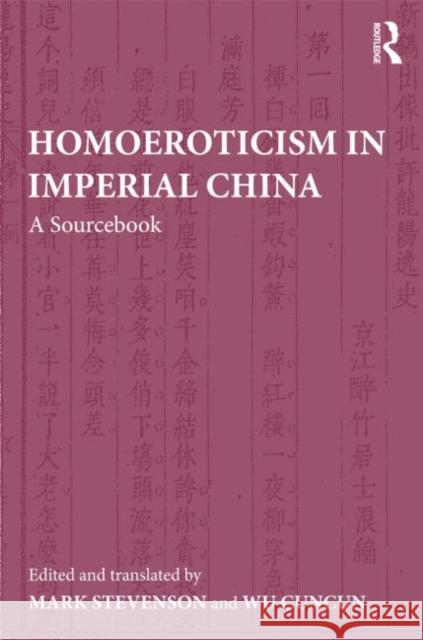 Homoeroticism in Imperial China : A Sourcebook Cuncun Wu Mark Stevenson 9780415551441