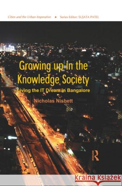 Growing Up in the Knowledge Society: Living the It Dream in Bangalore Nisbett, Nicholas 9780415551465
