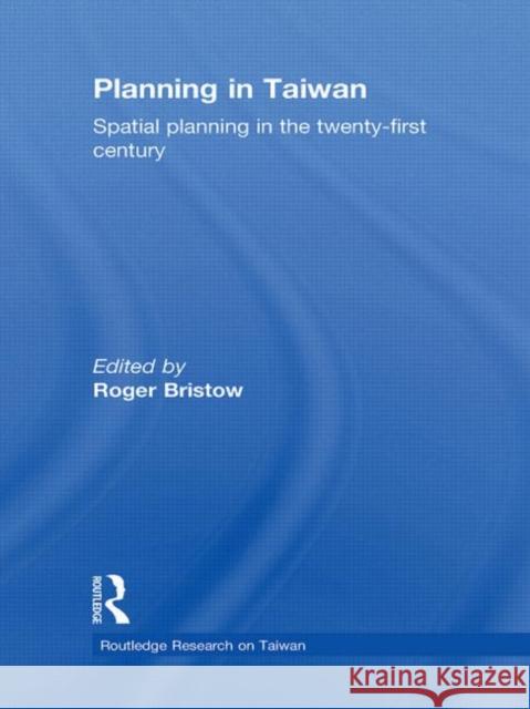 Planning in Taiwan: Spatial Planning in the Twenty-First Century Bristow, Roger 9780415551731 Taylor & Francis