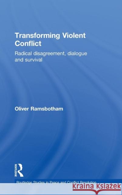 Transforming Violent Conflict: Radical Disagreement, Dialogue and Survival Ramsbotham, Oliver 9780415552073